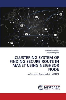 CLUSTERING SYSTEM OF FINDING SECURE ROUTE IN MANET USING NEIGHBOR NODE: -A Secured Approach in MANET