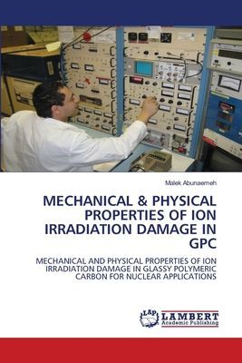 MECHANICAL & PHYSICAL PROPERTIES OF ION IRRADIATION DAMAGE IN GPC: MECHANICAL AND PHYSICAL PROPERTIES OF IONIRRADIATION DAMAGE IN GLASSY POLYMERICCARBON FOR NUCLEAR APPLICATIONS