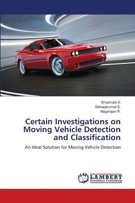 Certain Investigations on Moving Vehicle Detection and Classification: An Ideal Solution for Moving Vehicle Detection