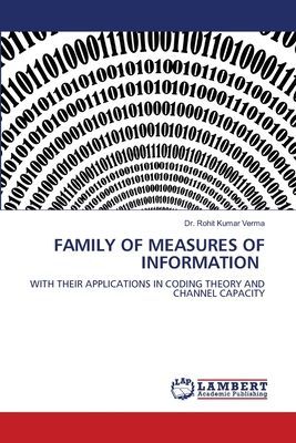 FAMILY OF MEASURES OF INFORMATION: WITH THEIR APPLICATIONS IN CODING THEORY AND CHANNEL CAPACITY
