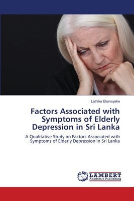 Factors Associated with Symptoms of Elderly Depression in Sri Lanka: A Qualitative Study on Factors Associated with Symptoms of Elderly Depression in Sri Lanka