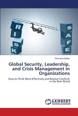 Global Security, Leadership, and Crisis Management in Organizations: How to Think More Effectively and Resolve Conflicts in the Real World