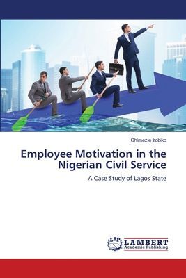 Employee Motivation in the Nigerian Civil Service: A Case Study of Lagos State