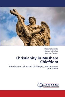 Christianity in Mushere Chiefdom: Introduction, Crises and Challenges, Advancement and Effects