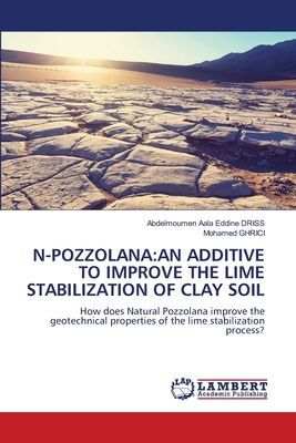 N-POZZOLANA:AN ADDITIVE TO IMPROVE THE LIME STABILIZATION OF CLAY SOIL: How does Natural Pozzolana improve the geotechnical properties of the lime stabilization process?