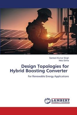 Design Topologies for Hybrid Boosting Converter: For Renewable Energy Applications