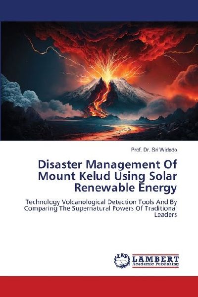Disaster Management Of Mount Kelud Using Solar Renewable Energy: Technology Volcanological Detection Tools And By Comparing The Supernatural Powers Of Traditional Leaders