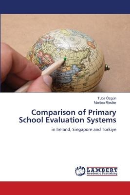 Comparison of Primary School Evaluation Systems: in Ireland, Singapore and Türkiye