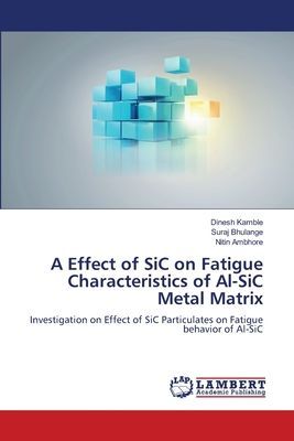 A Effect of SiC on Fatigue Characteristics of Al-SiC Metal Matrix: Investigation on Effect of SiC Particulates on Fatigue behavior of Al-SiC