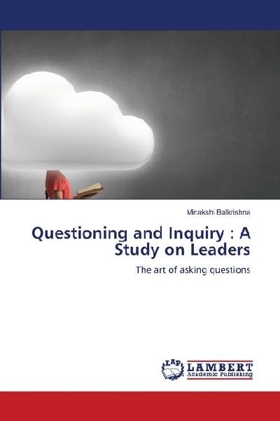 Questioning and Inquiry : A Study on Leaders: The art of asking questions
