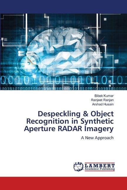 Despeckling & Object Recognition in Synthetic Aperture RADAR Imagery: A New Approach