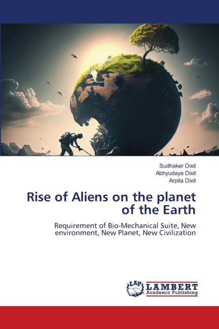 Rise of Aliens on the planet of the Earth: Requirement of Bio-Mechanical Suite, New environment, New Planet, New Civilization