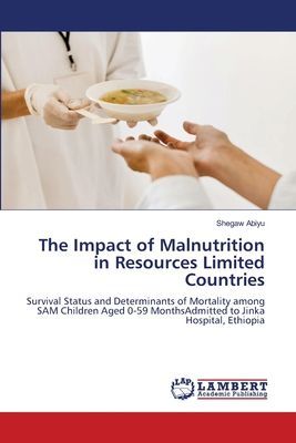 The Impact of Malnutrition in Resources Limited Countries: Survival Status and Determinants of Mortality among SAM Children Aged 0-59 MonthsAdmitted to Jinka Hospital, Ethiopia