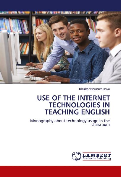 USE OF THE INTERNET TECHNOLOGIES IN TEACHING ENGLISH: Monography about technology usage in the classroom