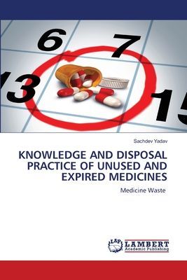 KNOWLEDGE AND DISPOSAL PRACTICE OF UNUSED AND EXPIRED MEDICINES: Medicine Waste