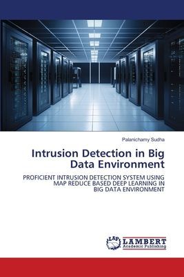 Intrusion Detection in Big Data Environment: PROFICIENT INTRUSION DETECTION SYSTEM USING MAP REDUCE BASED DEEP LEARNING IN BIG DATA ENVIRONMENT