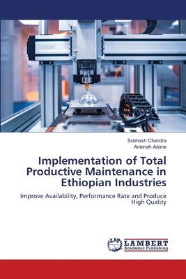 Implementation of Total Productive Maintenance in Ethiopian Industries: Improve Availability, Performance Rate and Produce High Quality