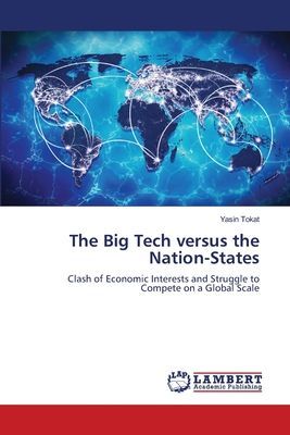 The Big Tech versus the Nation-States: Clash of Economic Interests and Struggle to Compete on a Global Scale
