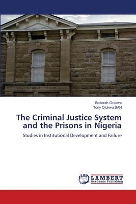 The Criminal Justice System and the Prisons in Nigeria: Studies in Institutional Development and Failure