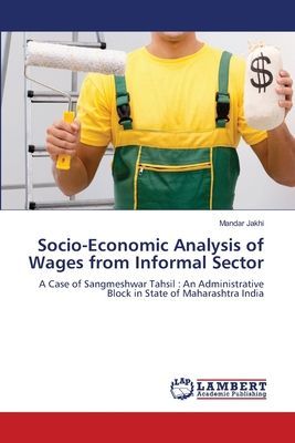 Socio-Economic Analysis of Wages from Informal Sector: A Case of Sangmeshwar Tahsil : An Administrative Block in State of Maharashtra India