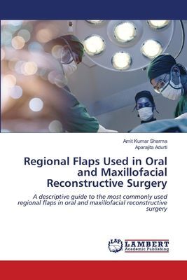 Regional Flaps Used in Oral and Maxillofacial Reconstructive Surgery: A descriptive guide to the most commonly used regional flaps in oral and maxillofacial reconstructive surgery