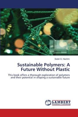 Sustainable Polymers: A Future Without Plastic: This book offers a thorough exploration of polymers and their potential in shaping a sustainable future