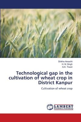 Technological gap in the cultivation of wheat crop in District Kanpur: Cultivation of wheat crop