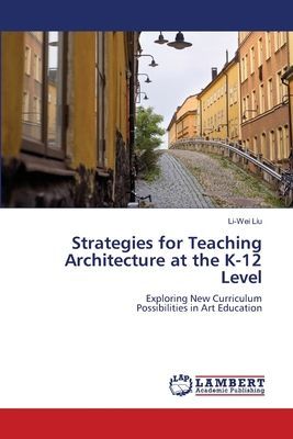 Strategies for Teaching Architecture at the K-12 Level: Exploring New CurriculumPossibilities in Art Education