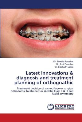 Latest innovations & diagnosis and treatment planning of orthognathic: Treatment decision of camouflage or surgical orthodontic treatment for skeletal Class II & III and facial asymmetry