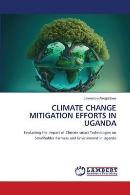 CLIMATE CHANGE MITIGATION EFFORTS IN UGANDA: Evaluating the Impact of Climate smart Technologies on Smallholder Farmers and Environment in Uganda