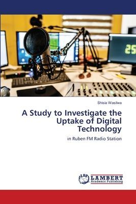 A Study to Investigate the Uptake of Digital Technology: in Ruben FM Radio Station