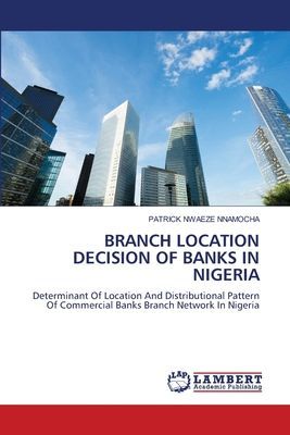 BRANCH LOCATION DECISION OF BANKS IN NIGERIA: Determinant Of Location And Distributional Pattern Of Commercial Banks Branch Network In Nigeria