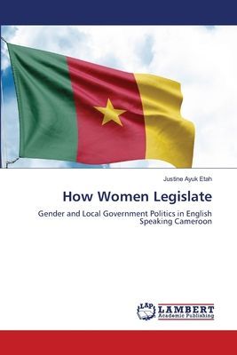 How Women Legislate: Gender and Local Government Politics in English Speaking Cameroon