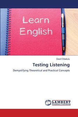 Testing Listening: Demystifying Theoretical and Practical Concepts