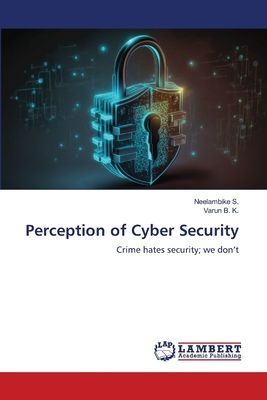 Perception of Cyber Security: Crime hates security; we dont