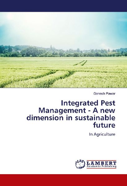 Integrated Pest Management - A new dimension in sustainable future: In Agriculture