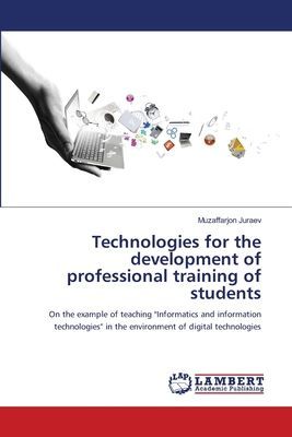 Technologies for the development of professional training of students: On the example of teaching Informatics and information technologies in the environment of digital technologies