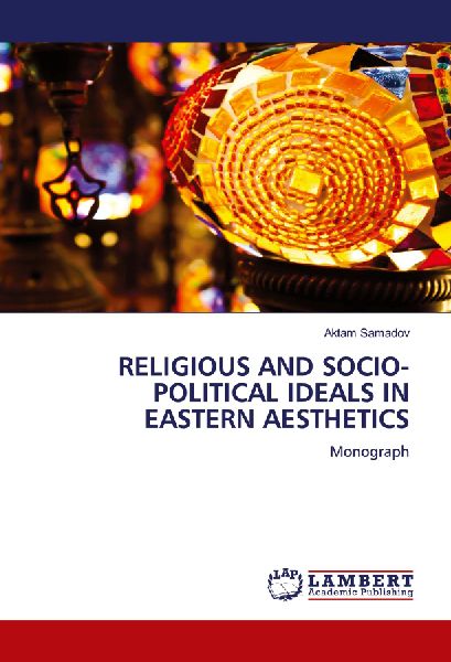RELIGIOUS AND SOCIO-POLITICAL IDEALS IN EASTERN AESTHETICS: Monograph