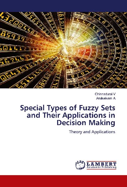 Special Types of Fuzzy Sets and Their Applications in Decision Making: Theory and Applications