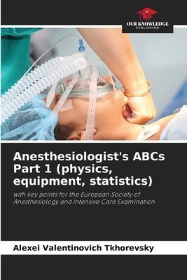 Anesthesiologists ABCs Part 1 (physics, equipment, statistics): with key points for the European Society of Anesthesiology and Intensive Care Examination