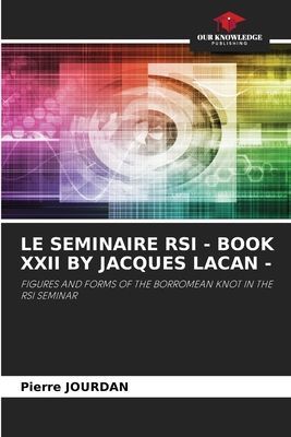 LE SEMINAIRE RSI - BOOK XXII BY JACQUES LACAN -: FIGURES AND FORMS OF THE BORROMEAN KNOT IN THE RSI SEMINAR