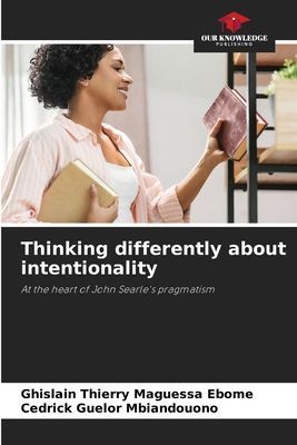 Thinking differently about intentionality: At the heart of John Searles pragmatism