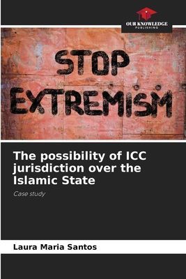 The possibility of ICC jurisdiction over the Islamic State: Case study