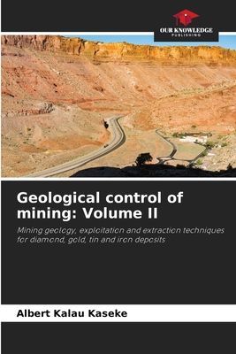 Geological control of mining: Volume II: Mining geology, exploitation and extraction techniques for diamond, gold, tin and iron deposits