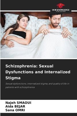 Schizophrenia: Sexual Dysfunctions and Internalized Stigma: Sexual dysfunctions, internalized stigma, and quality of life in patients with schizophrenia