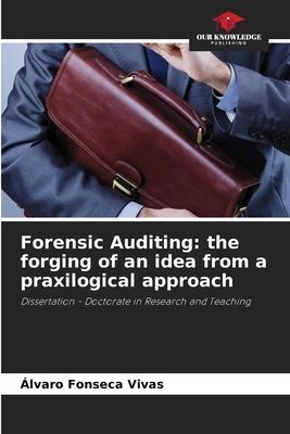 Forensic Auditing: the forging of an idea from a praxilogical approach: Dissertation - Doctorate in Research and Teaching
