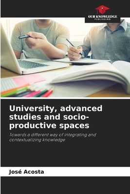 University, advanced studies and socio-productive spaces: Towards a different way of integrating and contextualizing knowledge
