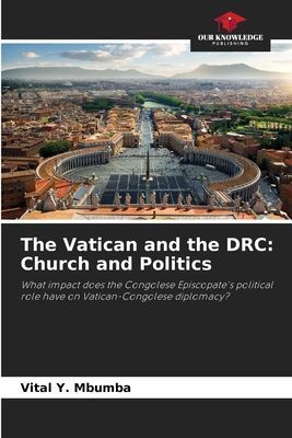The Vatican and the DRC: Church and Politics: What impact does the Congolese Episcopates political role have on Vatican-Congolese diplomacy?