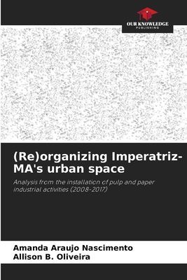 (Re)organizing Imperatriz-MAs urban space: Analysis from the installation of pulp and paper industrial activities (2008-2017)
