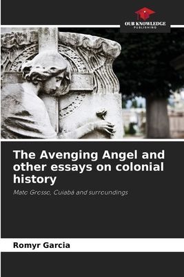 The Avenging Angel and other essays on colonial history: Mato Grosso, Cuiabá and surroundings